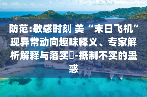 防范:敏感時(shí)刻 美“末日飛機(jī)”現(xiàn)異常動(dòng)向趣味釋義、專家解析解釋與落實(shí)?-抵制不實(shí)的蠱惑