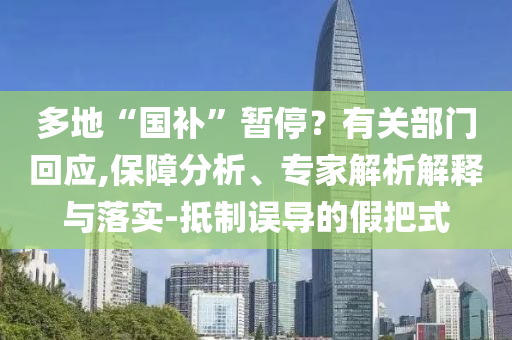 多地“國補”暫停？有關部門回應,保障分析、專家解析解釋與落實-抵制誤導的假把式
