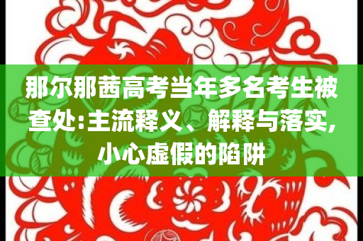 那爾那茜高考當年多名考生被查處:主流釋義、解釋與落實,小心虛假的陷阱