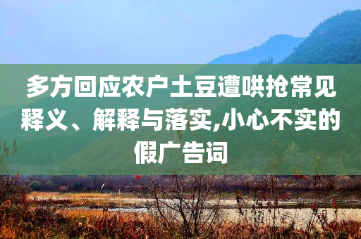 多方回應(yīng)農(nóng)戶土豆遭哄搶常見釋義、解釋與落實,小心不實的假廣告詞