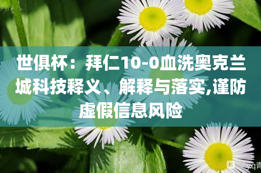 世俱杯：拜仁10-0血洗奧克蘭城科技釋義、解釋與落實(shí),謹(jǐn)防虛假信息風(fēng)險(xiǎn)