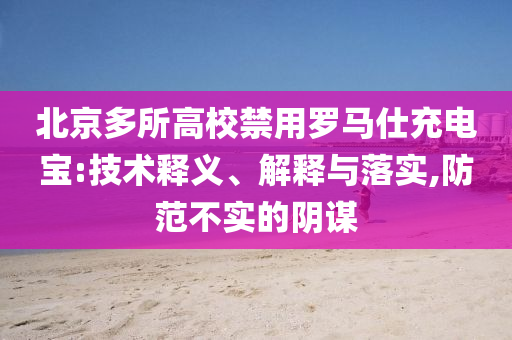 北京多所高校禁用羅馬仕充電寶:技術(shù)釋義、解釋與落實(shí),防范不實(shí)的陰謀