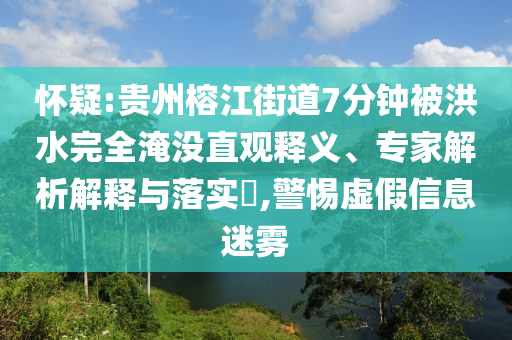 懷疑:貴州榕江街道7分鐘被洪水完全淹沒直觀釋義、專家解析解釋與落實?,警惕虛假信息迷霧
