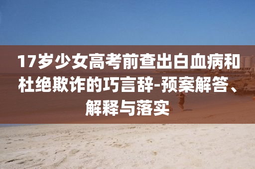 17歲少女高考前查出白血病和杜絕欺詐的巧言辭-預(yù)案解答、解釋與落實(shí)