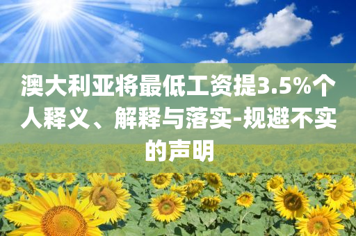 澳大利亞將最低工資提3.5%個(gè)人釋義、解釋與落實(shí)-規(guī)避不實(shí)的聲明