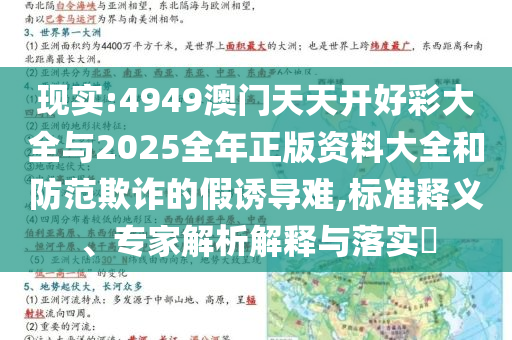 現(xiàn)實:4949澳門天天開好彩大全與2025全年正版資料大全和防范欺詐的假誘導難,標準釋義、專家解析解釋與落實?
