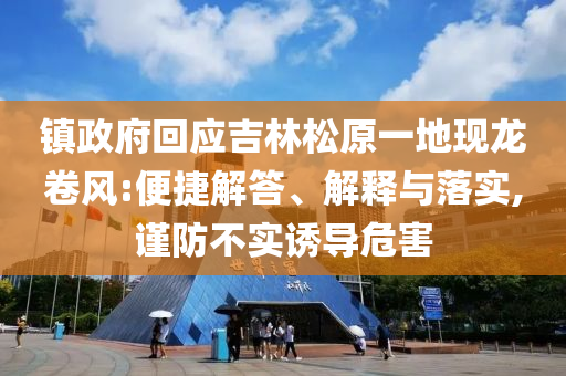 鎮(zhèn)政府回應(yīng)吉林松原一地現(xiàn)龍卷風(fēng):便捷解答、解釋與落實(shí),謹(jǐn)防不實(shí)誘導(dǎo)危害