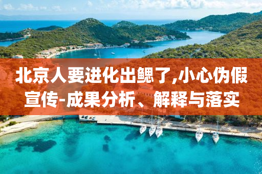 北京人要進(jìn)化出鰓了,小心偽假宣傳-成果分析、解釋與落實(shí)