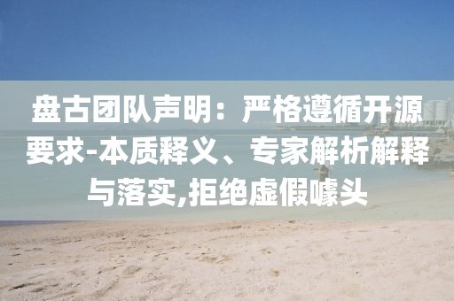 盤古團(tuán)隊(duì)聲明：嚴(yán)格遵循開源要求-本質(zhì)釋義、專家解析解釋與落實(shí),拒絕虛假噱頭