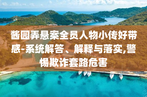 醬園弄懸案全員人物小傳好帶感-系統(tǒng)解答、解釋與落實(shí),警惕欺詐套路危害
