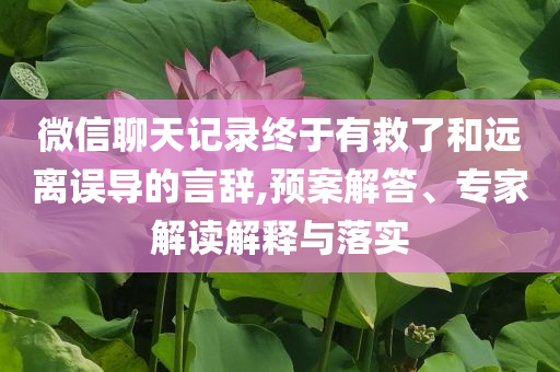 微信聊天記錄終于有救了和遠離誤導的言辭,預(yù)案解答、專家解讀解釋與落實