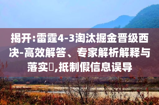 揭開:雷霆4-3淘汰掘金晉級西決-高效解答、專家解析解釋與落實?,抵制假信息誤導