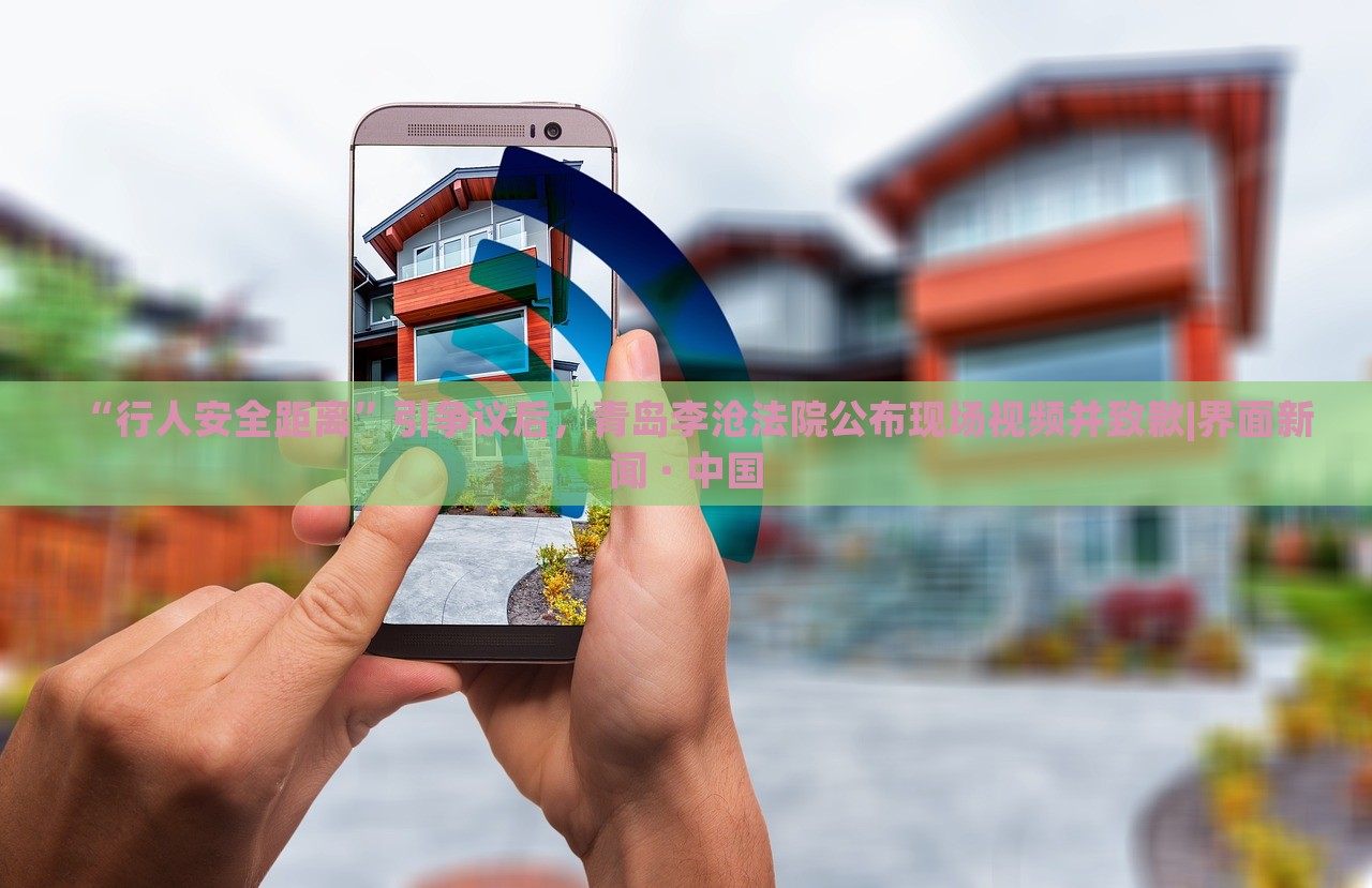 “行人安全距離”引爭(zhēng)議后，青島李滄法院公布現(xiàn)場(chǎng)視頻并致歉|界面新聞 · 中國(guó)