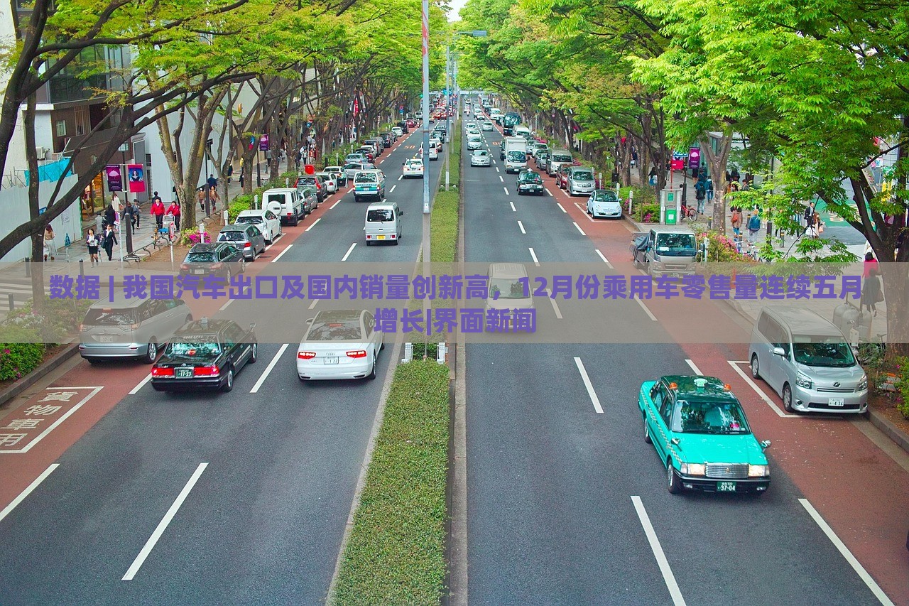 數(shù)據(jù) | 我國汽車出口及國內(nèi)銷量創(chuàng)新高，12月份乘用車零售量連續(xù)五月增長|界面新聞