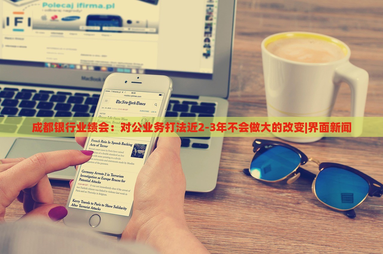 成都銀行業(yè)績會：對公業(yè)務打法近2-3年不會做大的改變|界面新聞