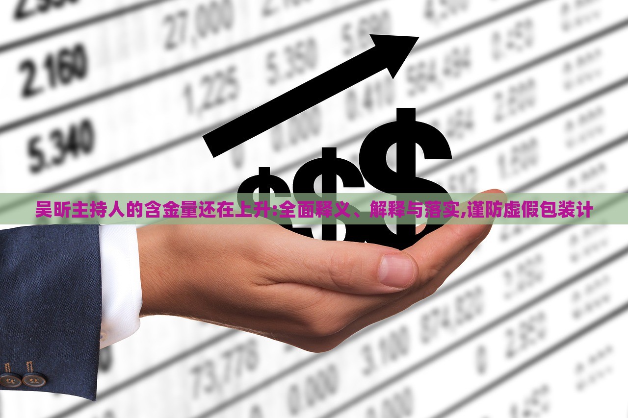 吳昕主持人的含金量還在上升:全面釋義、解釋與落實(shí),謹(jǐn)防虛假包裝計(jì)