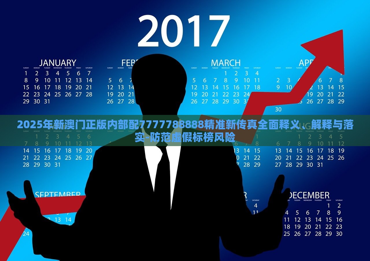 2025年新澳門正版內(nèi)部配7777788888精準(zhǔn)新傳真全面釋義、解釋與落實(shí)-防范虛假標(biāo)榜風(fēng)險(xiǎn)